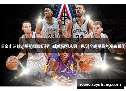 旧金山篮球明星的辉煌历程与成就探索从勇士队到全明星赛的精彩瞬间