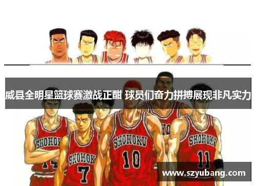 威县全明星篮球赛激战正酣 球员们奋力拼搏展现非凡实力