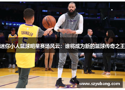 迷你小人篮球明星赛场风云：谁将成为新的篮球传奇之王